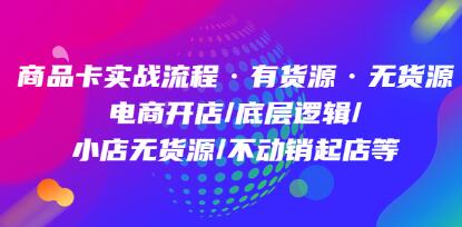 《商品卡实战流程》有货源无货源，电商开店/底层逻辑/小店无货源/不动销起店等